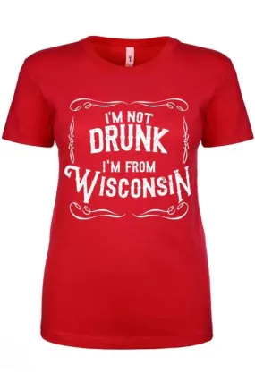 I'm Not Drunk I'm From Wisconsin Ladies T-Shirt