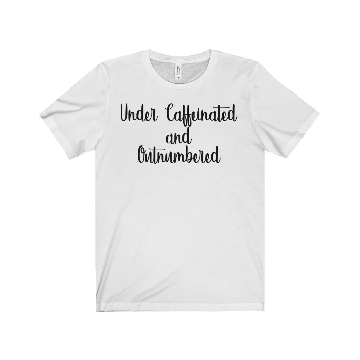 Under Caffeinated and Outnumbered Shirt