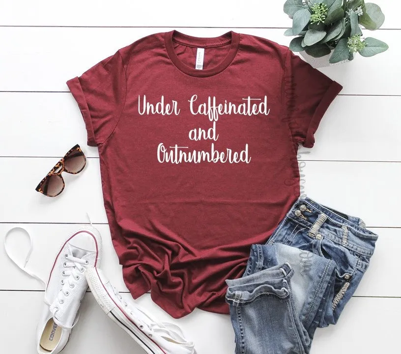 Under Caffeinated and Outnumbered Shirt