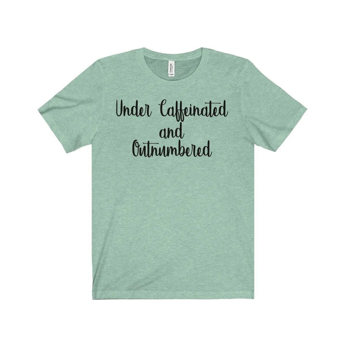 Under Caffeinated and Outnumbered Shirt